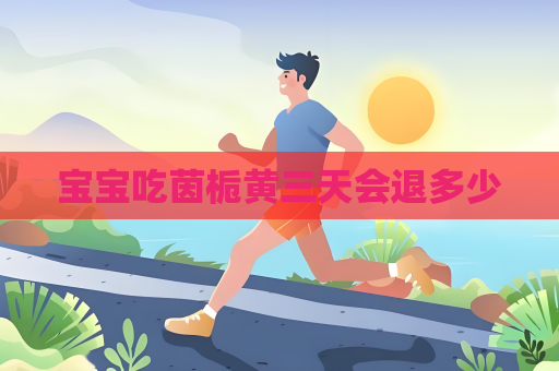 寶寶吃茵梔黃三天會退多少