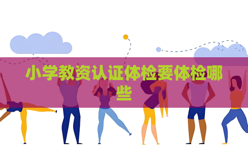 小學教資認證體檢要體檢哪些