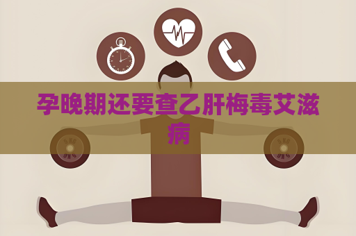 孕晚期還要查乙肝梅毒艾滋病
