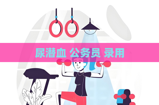 尿潛血 公務員 錄用