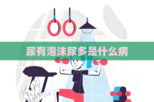 尿有泡沫尿多是什么病