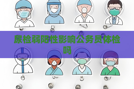 尿檢弱陽性影響公務員體檢嗎