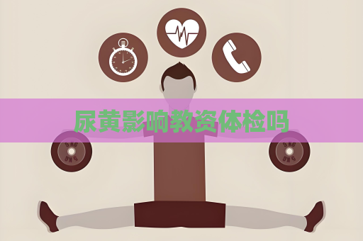 尿黃影響教資體檢嗎