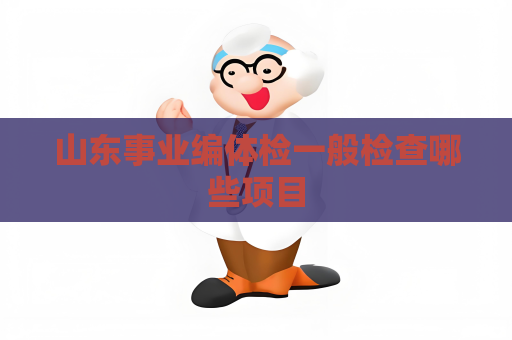 山東事業編體檢一般檢查哪些項目