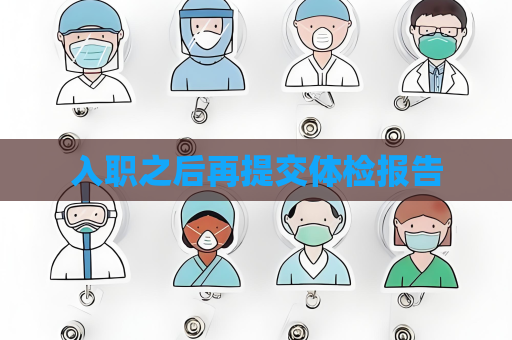 入職之后再提交體檢報告