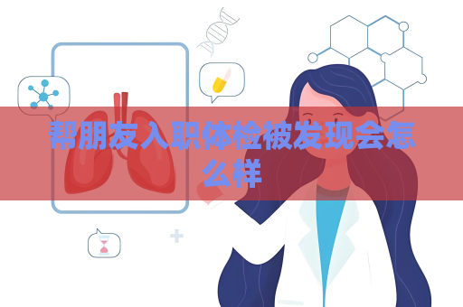 幫朋友入職體檢被發現會怎么樣