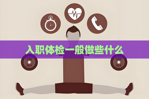 入職體檢一般做些什么