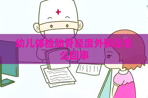 幼兒體檢肋骨輕度外翻是怎么回事