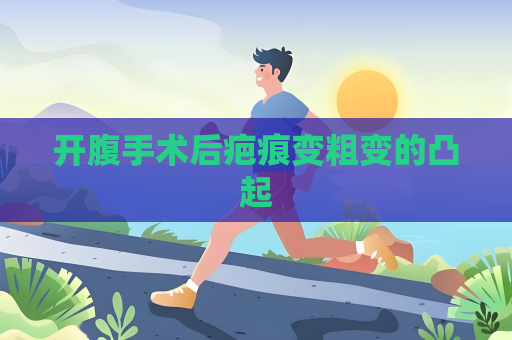 開腹手術后疤痕變粗變的凸起