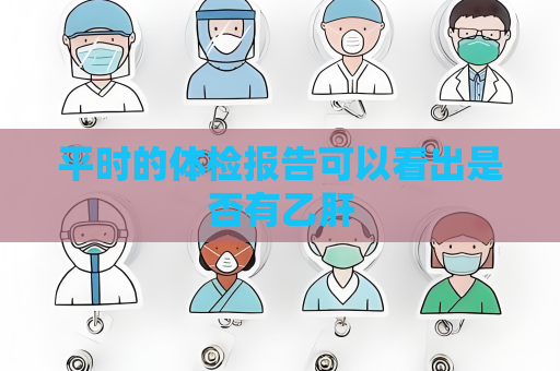 平時的體檢報告可以看出是否有乙肝
