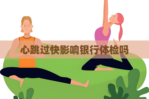 心跳過(guò)快影響銀行體檢嗎