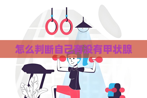 怎么判斷自己有沒有甲狀腺