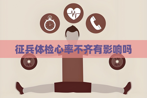 征兵體檢心率不齊有影響嗎