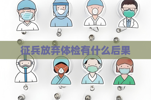 征兵放棄體檢有什么后果