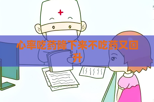 心率吃藥降下來不吃藥又回升