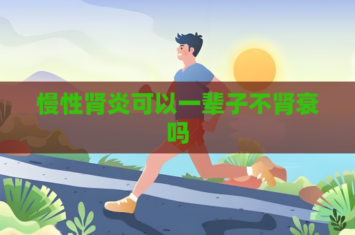 慢性腎炎可以一輩子不腎衰嗎