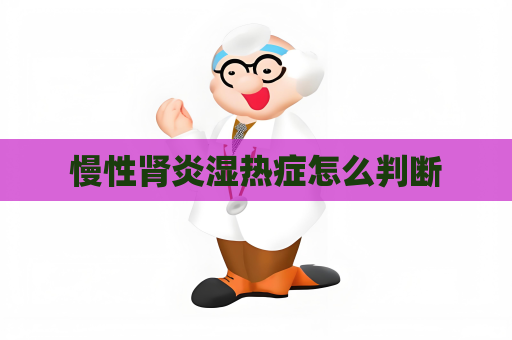 慢性腎炎濕熱癥怎么判斷