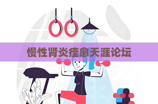 慢性腎炎痊愈天涯論壇