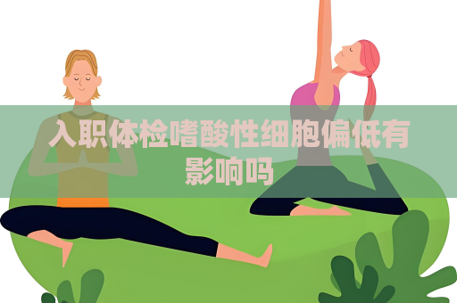 入職體檢嗜酸性細(xì)胞偏低有影響嗎