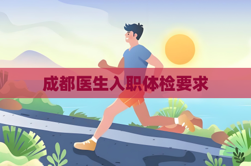 成都醫生入職體檢要求