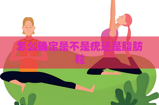 怎么確定是不是疣還是脂肪粒