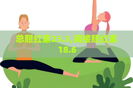 總膽紅素23.3,間接膽紅素18.6