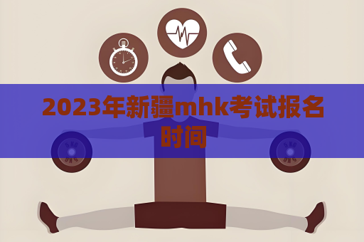 2023年新疆mhk考試報(bào)名時(shí)間