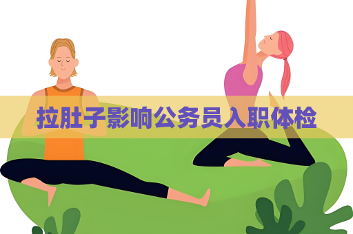 拉肚子影響公務員入職體檢