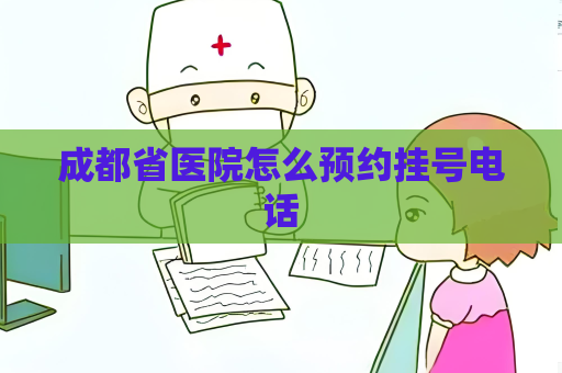 成都省醫院怎么預約掛號電話