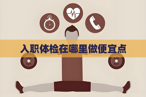 入職體檢在哪里做便宜點(diǎn)