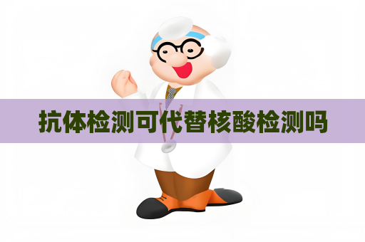 抗體檢測可代替核酸檢測嗎