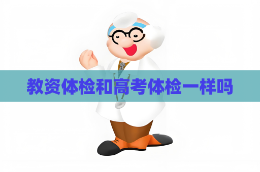 教資體檢和高考體檢一樣嗎