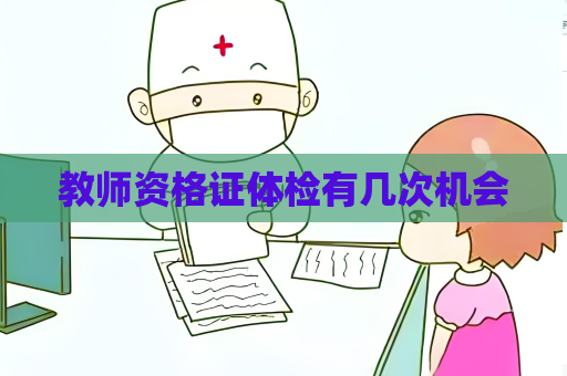 教師資格證體檢有幾次機會