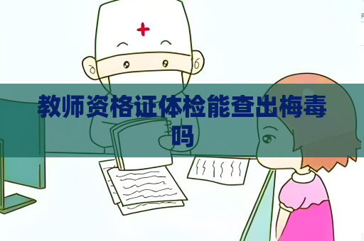 教師資格證體檢能查出梅毒嗎