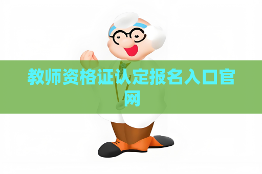 教師資格證認(rèn)定報(bào)名入口官網(wǎng)