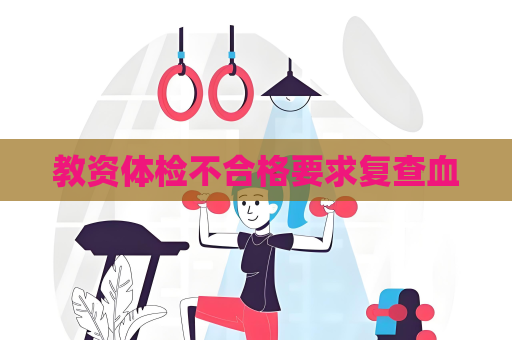 教資體檢不合格要求復查血