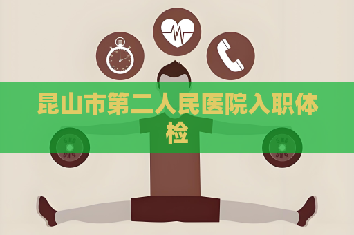 昆山市第二人民醫(yī)院入職體檢