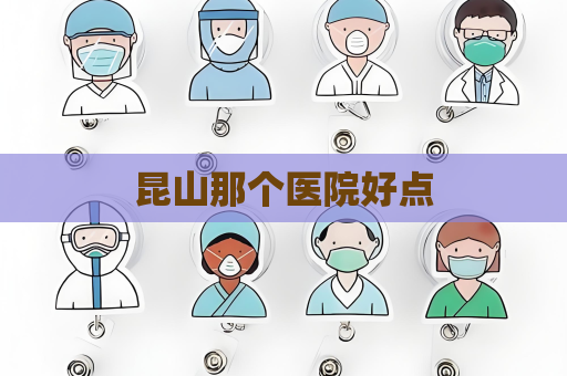 昆山那個(gè)醫(yī)院好點(diǎn)