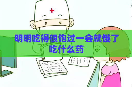 明明吃得很飽過一會(huì)就餓了吃什么藥