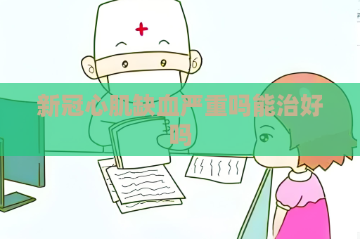 新冠心肌缺血嚴重嗎能治好嗎