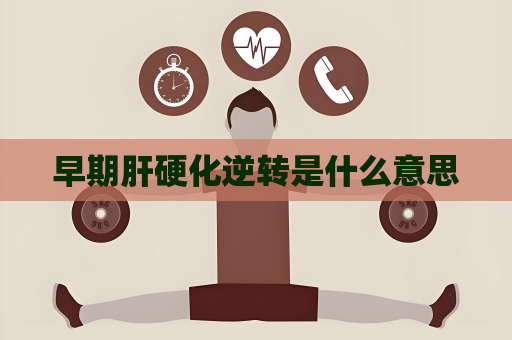 早期肝硬化逆轉是什么意思