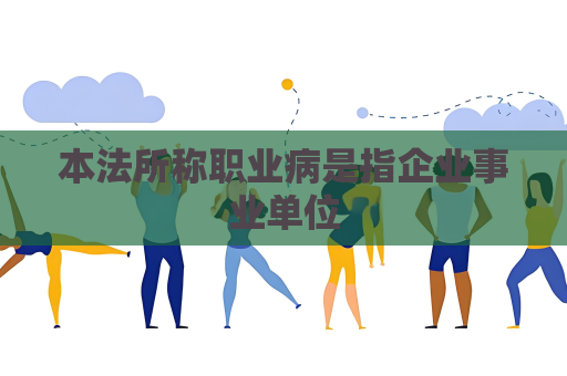 本法所稱職業病是指企業事業單位