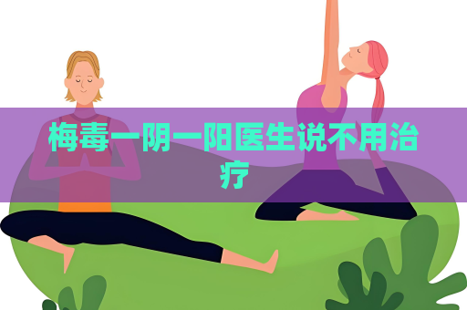 梅毒一陰一陽醫生說不用治療