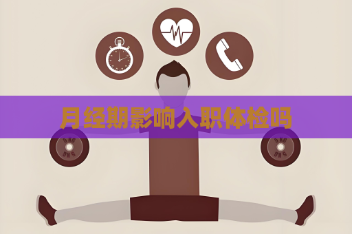 月經期影響入職體檢嗎