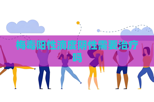 梅毒陽性滴度陰性需要治療嗎