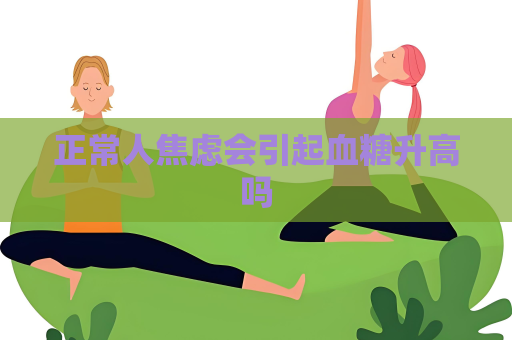 正常人焦慮會引起血糖升高嗎