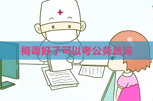 梅毒好了可以考公務員嗎