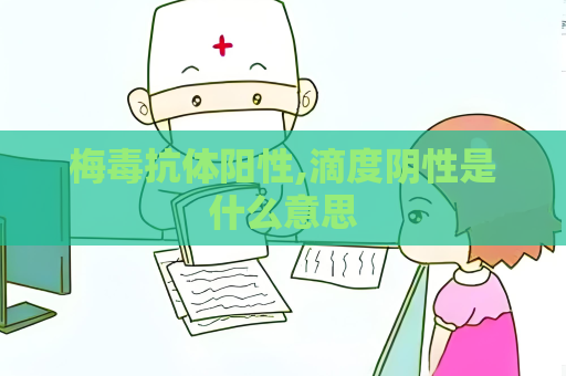 梅毒抗體陽性,滴度陰性是什么意思