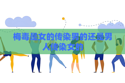 梅毒是女的傳染男的還是男人傳染女的