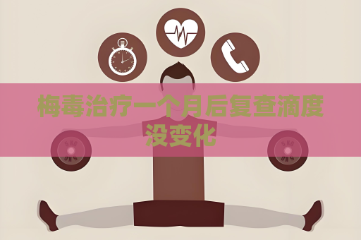 梅毒治療一個月后復(fù)查滴度沒變化